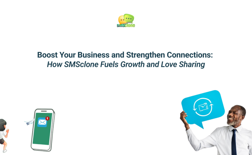 Boost Your Business and Strengthen Connections: How SMSclone Fuels Growth and Love Sharing