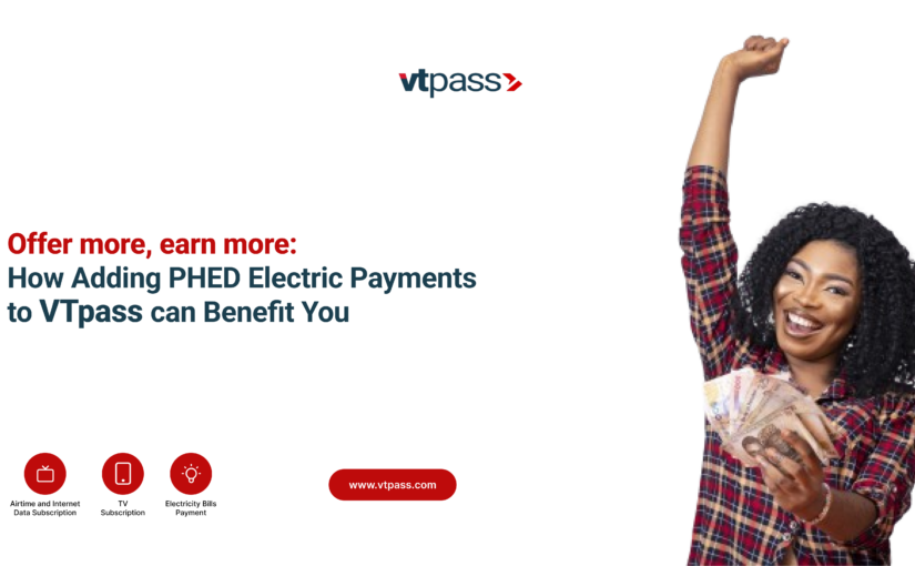 Offer more, earn more: How Adding PHED Electric Payments to VTpass can Benefit You 