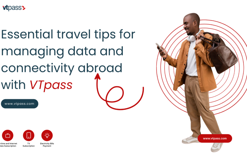 Essential Travel Tips for Managing Airtime and Connectivity Abroad with VTpass